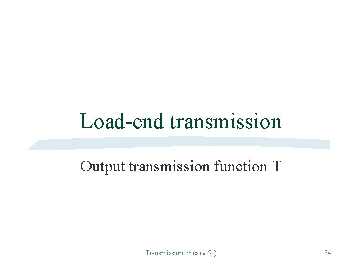 Load-end transmission Output transmission function T Transmission lines (v. 5 c) 34 