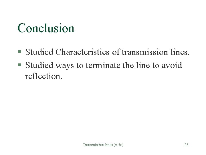 Conclusion § Studied Characteristics of transmission lines. § Studied ways to terminate the line