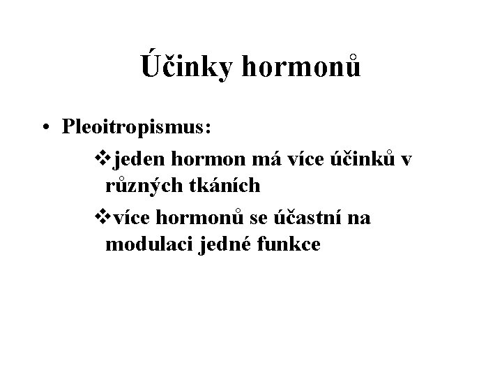 Účinky hormonů • Pleoitropismus: vjeden hormon má více účinků v různých tkáních vvíce hormonů