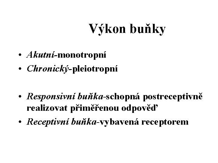 Výkon buňky • Akutní-monotropní • Chronický-pleiotropní • Responsivní buňka-schopná postreceptivně realizovat přiměřenou odpověď •