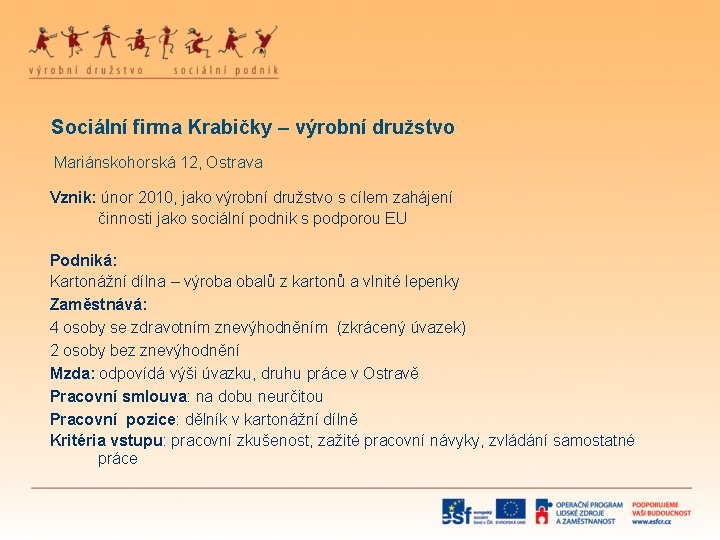 Sociální firma Krabičky – výrobní družstvo Mariánskohorská 12, Ostrava Vznik: únor 2010, jako výrobní