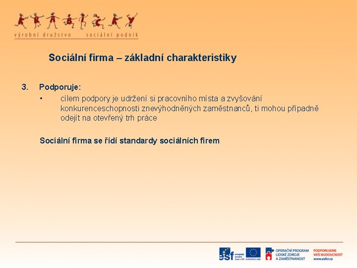 Sociální firma – základní charakteristiky 3. Podporuje: • cílem podpory je udržení si pracovního