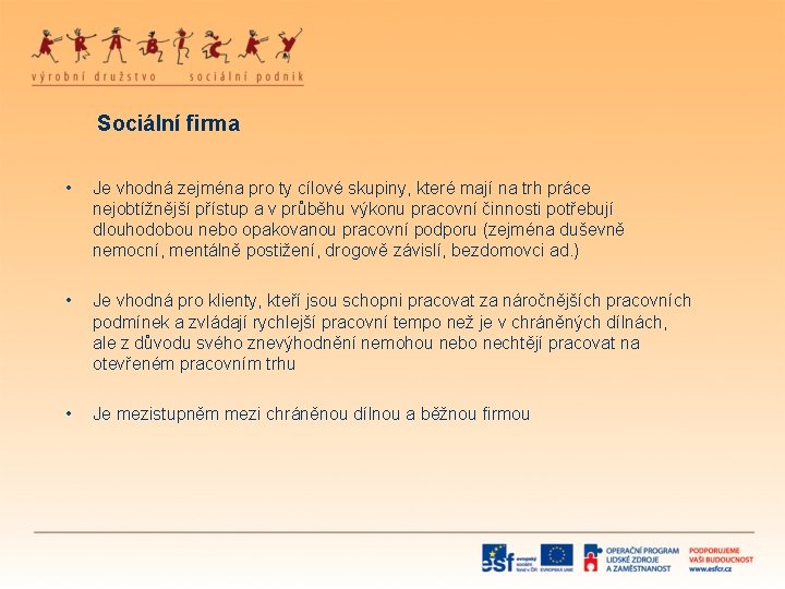 Sociální firma • Je vhodná zejména pro ty cílové skupiny, které mají na trh