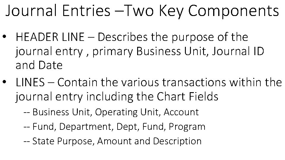 Journal Entries –Two Key Components • HEADER LINE – Describes the purpose of the