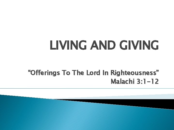 LIVING AND GIVING “Offerings To The Lord In Righteousness” Malachi 3: 1 -12 