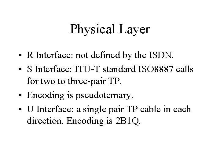 Physical Layer • R Interface: not defined by the ISDN. • S Interface: ITU-T