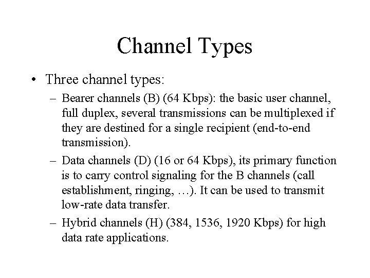 Channel Types • Three channel types: – Bearer channels (B) (64 Kbps): the basic