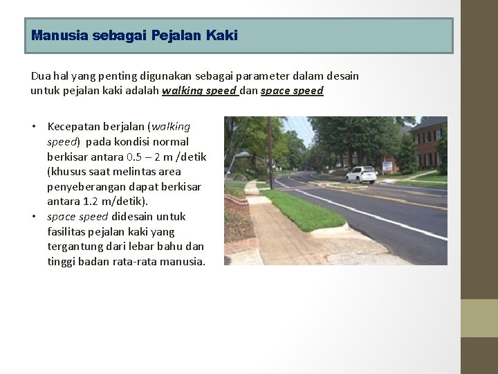 Manusia sebagai Pejalan Kaki Dua hal yang penting digunakan sebagai parameter dalam desain untuk