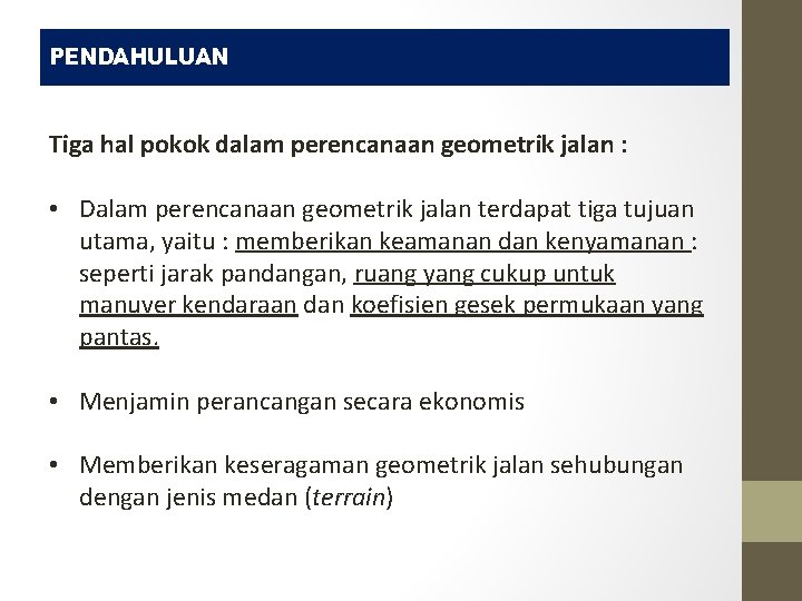 PENDAHULUAN Tiga hal pokok dalam perencanaan geometrik jalan : • Dalam perencanaan geometrik jalan