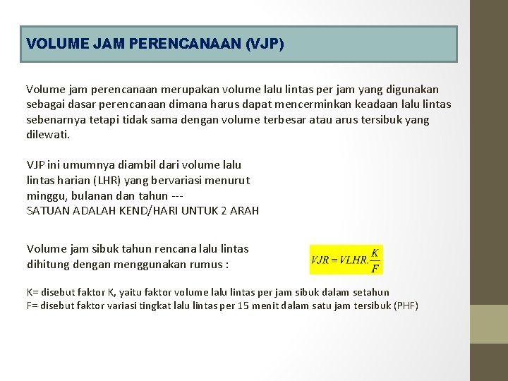 VOLUME JAM PERENCANAAN (VJP) Volume jam perencanaan merupakan volume lalu lintas per jam yang