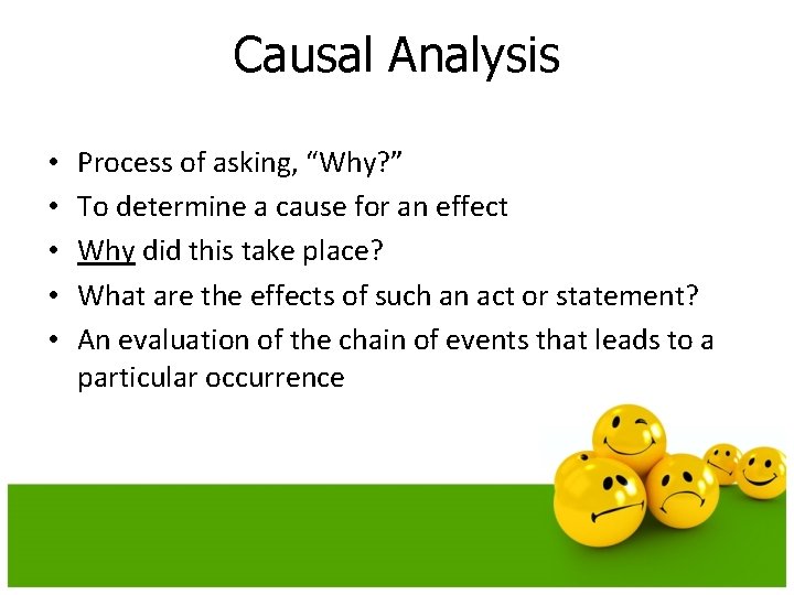 Causal Analysis • • • Process of asking, “Why? ” To determine a cause