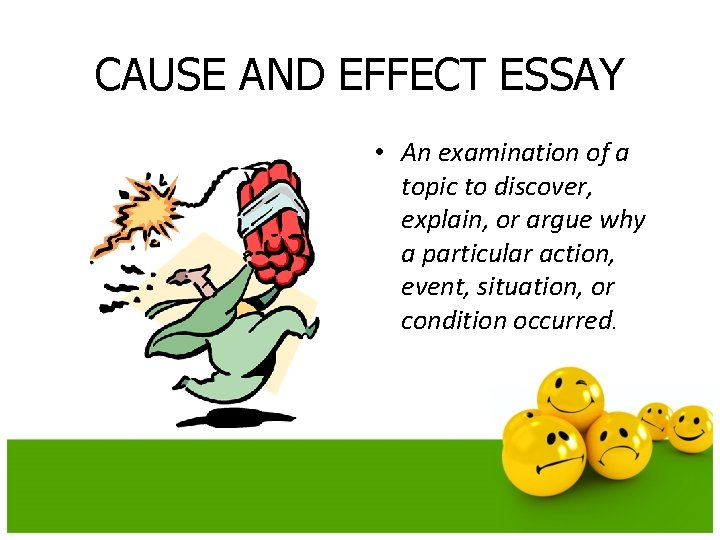 CAUSE AND EFFECT ESSAY • An examination of a topic to discover, explain, or