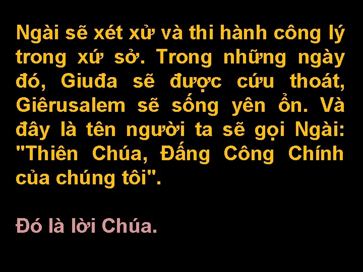 Ngài sẽ xét xử và thi hành công lý trong xứ sở. Trong những