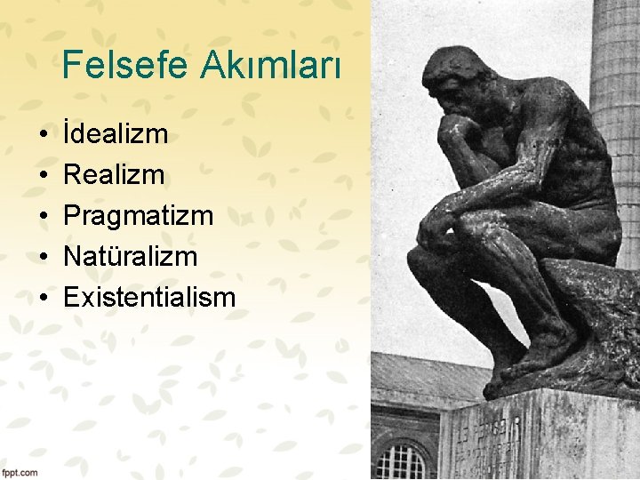 Felsefe Akımları • • • İdealizm Realizm Pragmatizm Natüralizm Existentialism 