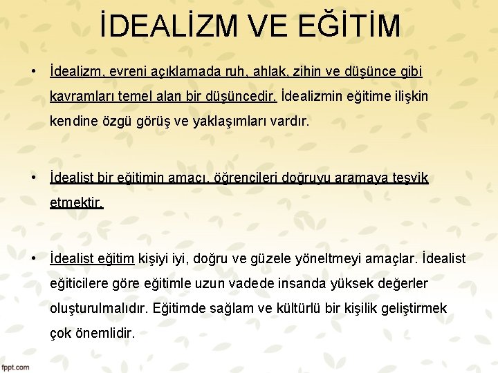 İDEALİZM VE EĞİTİM • İdealizm, evreni açıklamada ruh, ahlak, zihin ve düşünce gibi kavramları