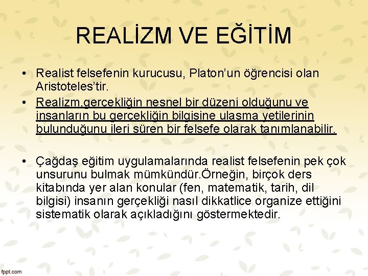 REALİZM VE EĞİTİM • Realist felsefenin kurucusu, Platon’un öğrencisi olan Aristoteles’tir. • Realizm, gerçekliğin