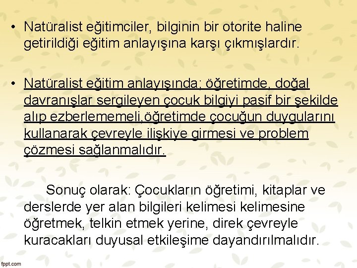  • Natüralist eğitimciler, bilginin bir otorite haline getirildiği eğitim anlayışına karşı çıkmışlardır. •