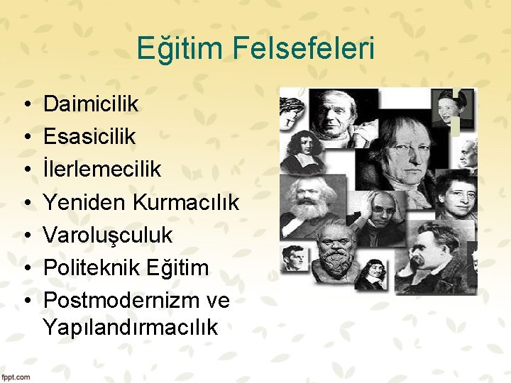 Eğitim Felsefeleri • • Daimicilik Esasicilik İlerlemecilik Yeniden Kurmacılık Varoluşculuk Politeknik Eğitim Postmodernizm ve
