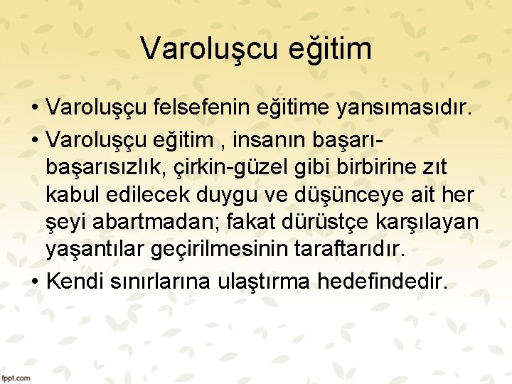 Varoluşcu eğitim • Varoluşçu felsefenin eğitime yansımasıdır. • Varoluşçu eğitim , insanın başarısızlık, çirkin-güzel