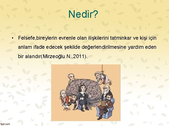 Nedir? • Felsefe, bireylerin evrenle olan ilişkilerini tatminkar ve kişi için anlam ifade edecek
