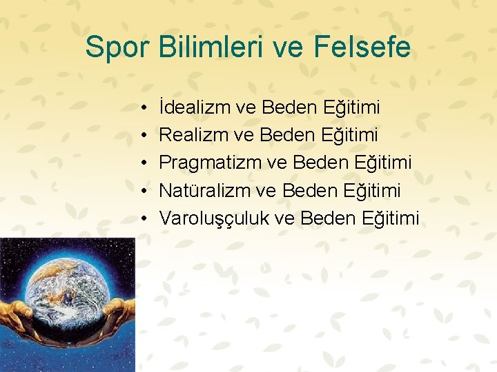 Spor Bilimleri ve Felsefe • • • İdealizm ve Beden Eğitimi Realizm ve Beden