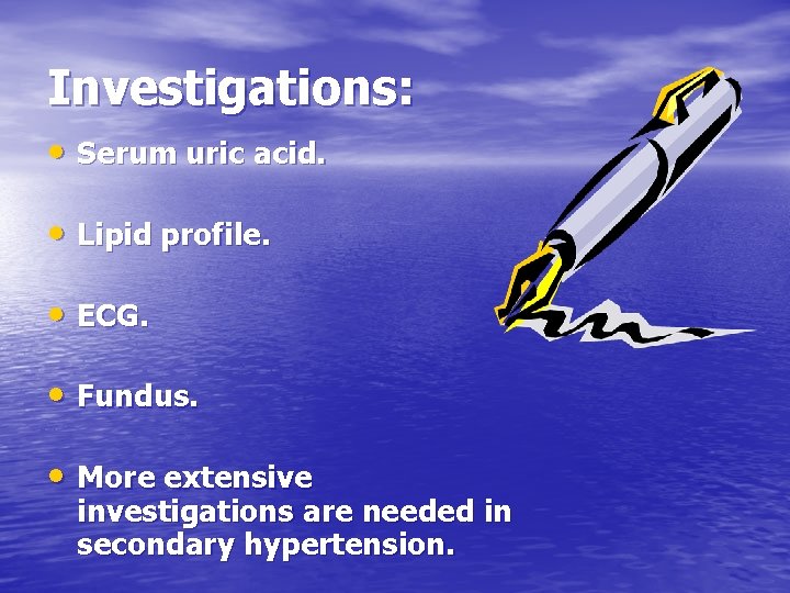 Investigations: • Serum uric acid. • Lipid profile. • ECG. • Fundus. • More