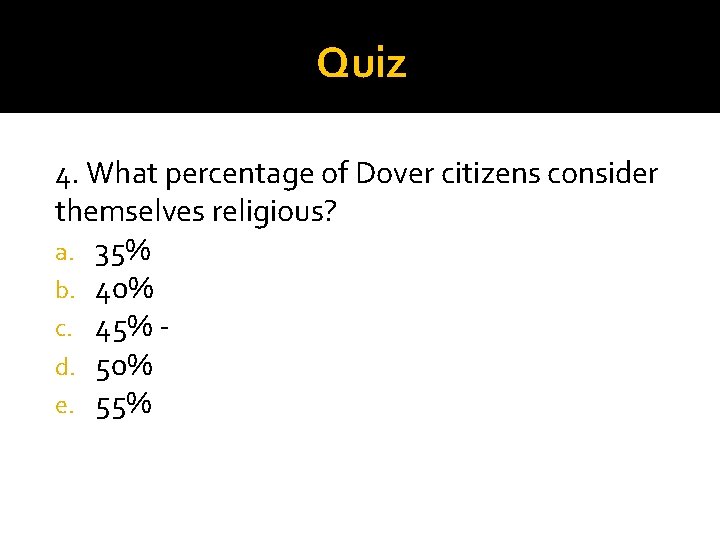 Quiz 4. What percentage of Dover citizens consider themselves religious? a. 35% b. 40%
