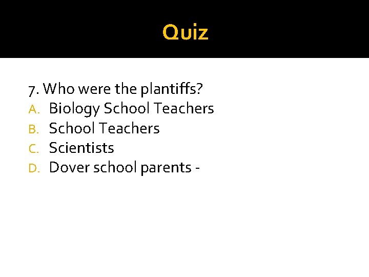 Quiz 7. Who were the plantiffs? A. Biology School Teachers B. School Teachers C.