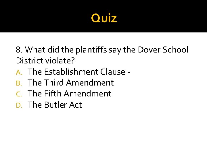 Quiz 8. What did the plantiffs say the Dover School District violate? A. The