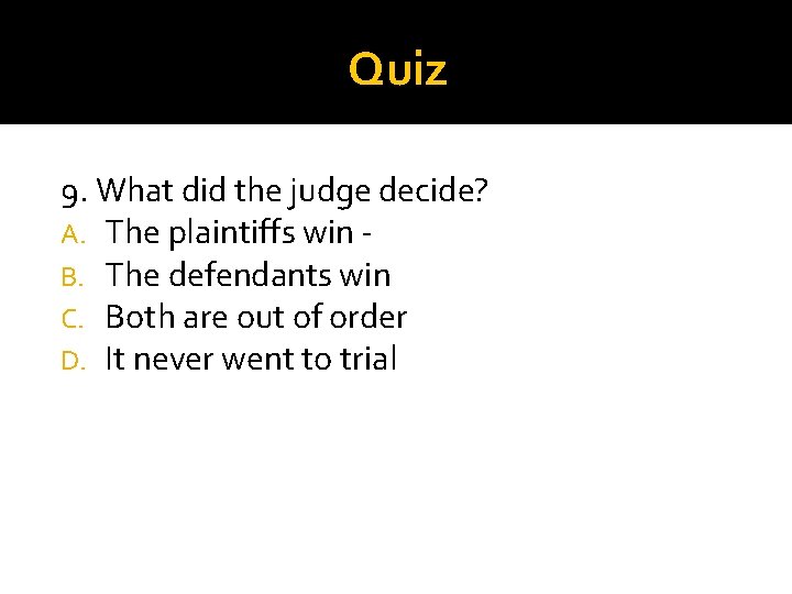 Quiz 9. What did the judge decide? A. The plaintiffs win B. The defendants