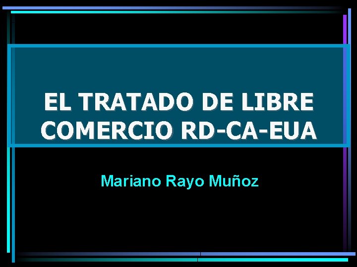 EL TRATADO DE LIBRE COMERCIO RD-CA-EUA Mariano Rayo Muñoz 