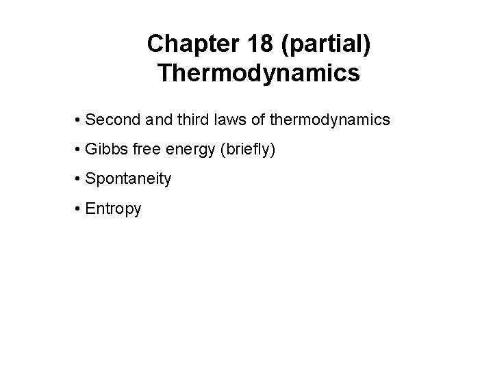 Chapter 18 (partial) Thermodynamics • Second and third laws of thermodynamics • Gibbs free