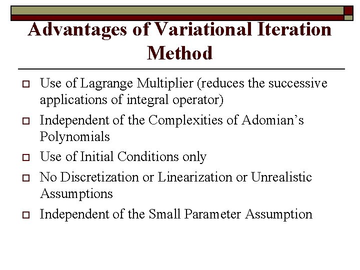 Advantages of Variational Iteration Method o o o Use of Lagrange Multiplier (reduces the