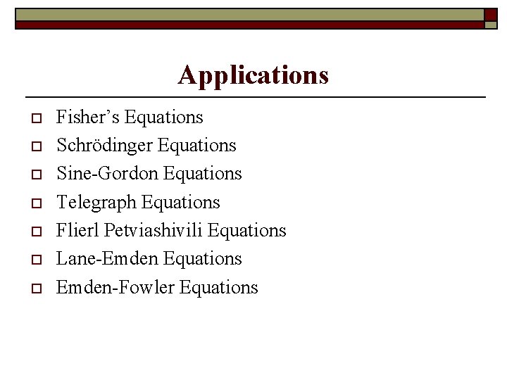 Applications o o o o Fisher’s Equations Schrödinger Equations Sine-Gordon Equations Telegraph Equations Flierl