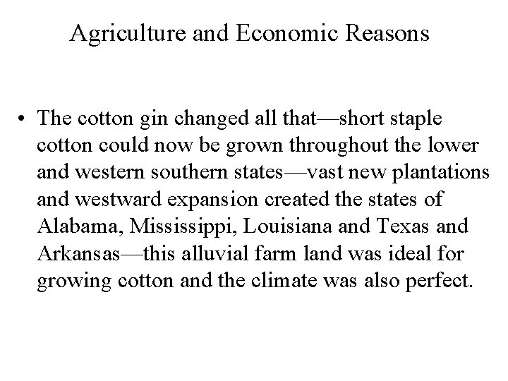 Agriculture and Economic Reasons • The cotton gin changed all that—short staple cotton could