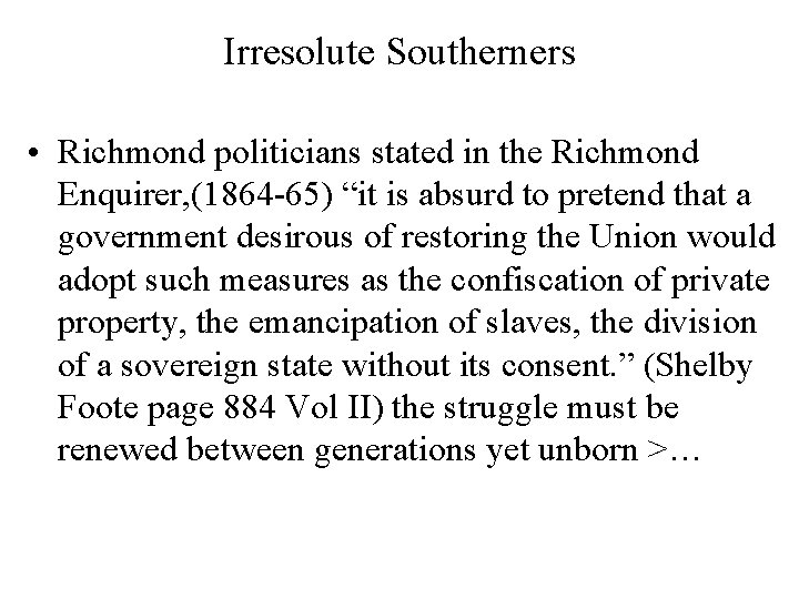 Irresolute Southerners • Richmond politicians stated in the Richmond Enquirer, (1864 -65) “it is