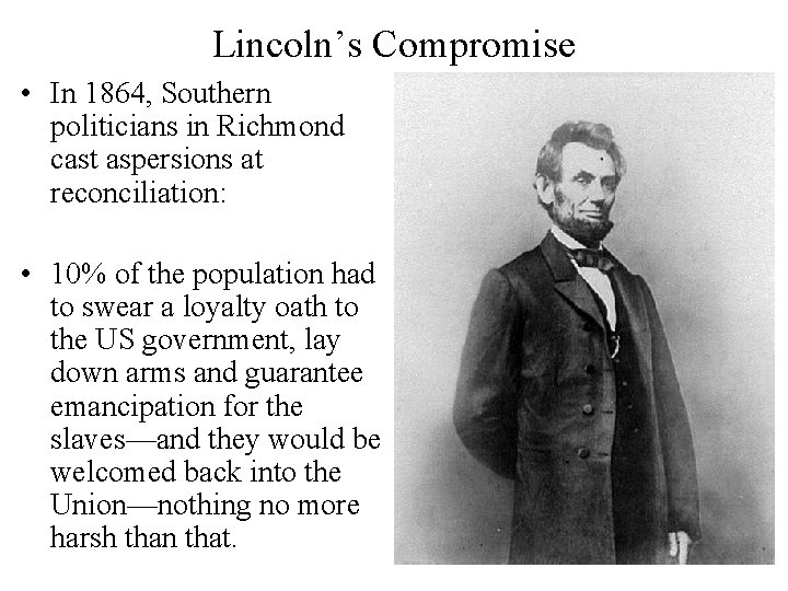 Lincoln’s Compromise • In 1864, Southern politicians in Richmond cast aspersions at reconciliation: •