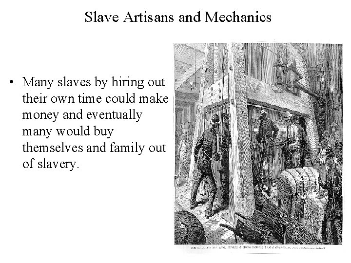 Slave Artisans and Mechanics • Many slaves by hiring out their own time could