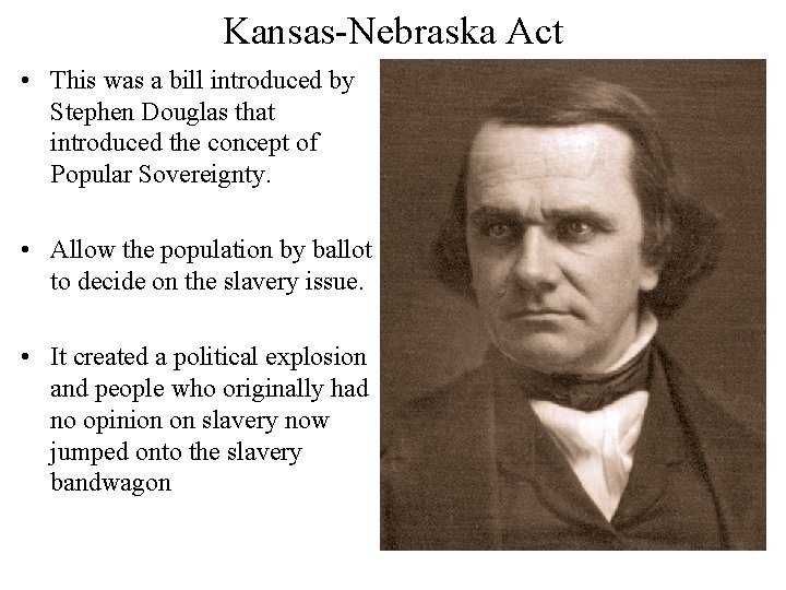 Kansas-Nebraska Act • This was a bill introduced by Stephen Douglas that introduced the