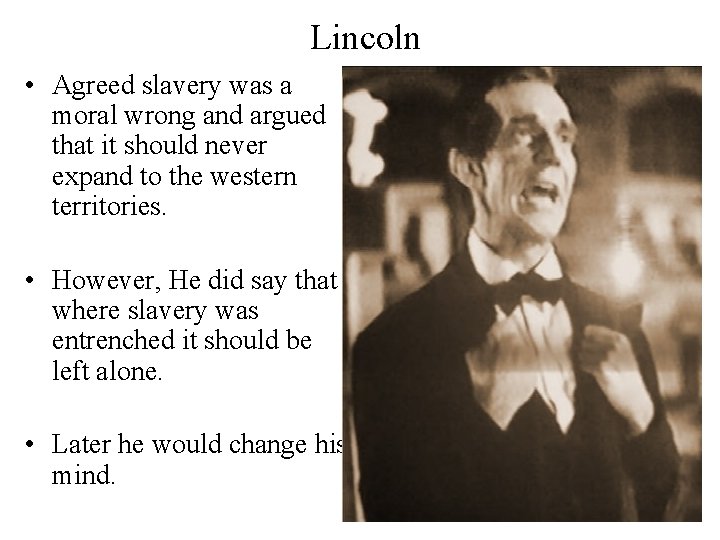 Lincoln • Agreed slavery was a moral wrong and argued that it should never