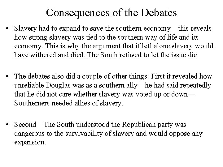 Consequences of the Debates • Slavery had to expand to save the southern economy—this