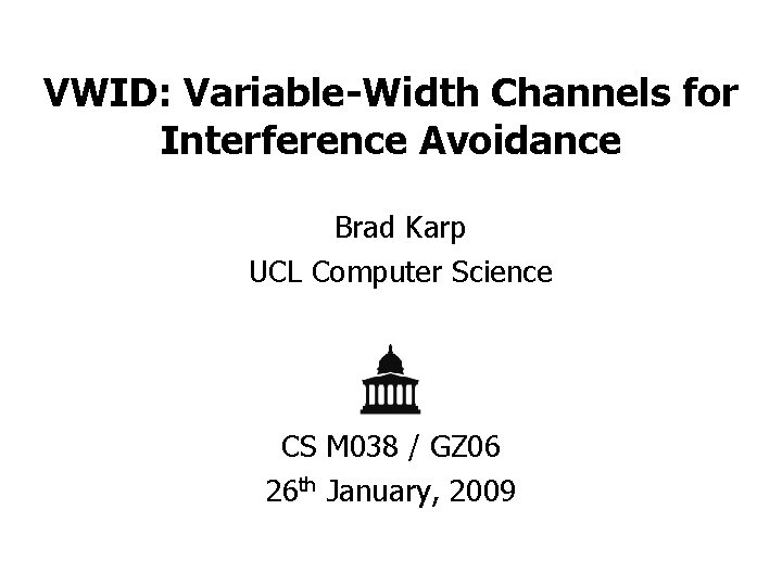 VWID: Variable-Width Channels for Interference Avoidance Brad Karp UCL Computer Science CS M 038