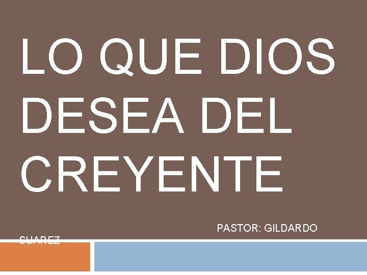 LO QUE DIOS DESEA DEL CREYENTE PASTOR: GILDARDO SUAREZ 