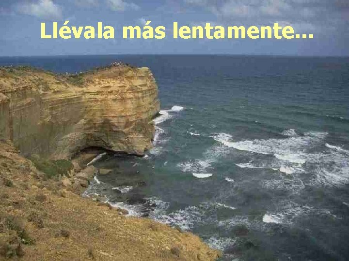 Llévala más lentamente. . . 