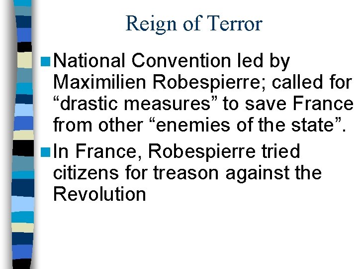 Reign of Terror n National Convention led by Maximilien Robespierre; called for “drastic measures”