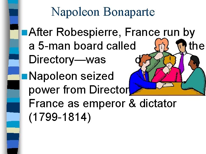 Napoleon Bonaparte n After Robespierre, France run by a 5 -man board called the