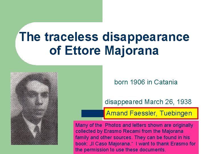 The traceless disappearance of Ettore Majorana born 1906 in Catania disappeared March 26, 1938