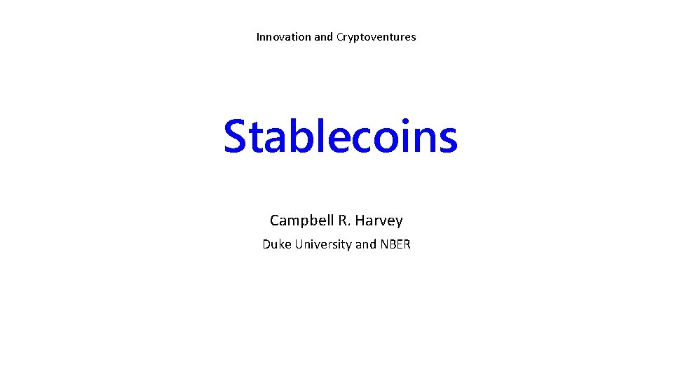 Innovation and Cryptoventures Stablecoins Campbell R. Harvey Duke University and NBER 