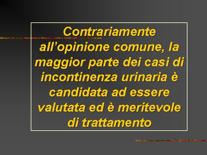 Contrariamente all’opinione comune, la maggior parte dei casi di incontinenza urinaria è candidata ad