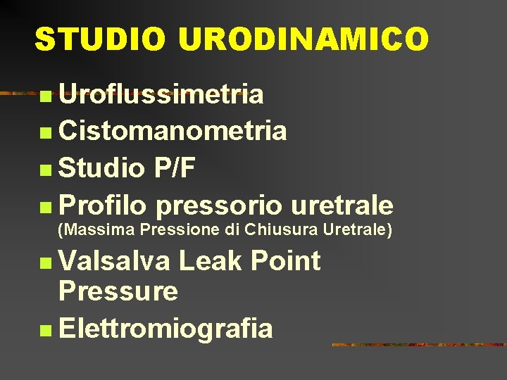 STUDIO URODINAMICO n Uroflussimetria n Cistomanometria n Studio P/F n Profilo pressorio uretrale (Massima